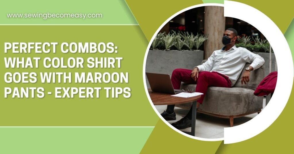 What Color Shirt Goes with Maroon Pants