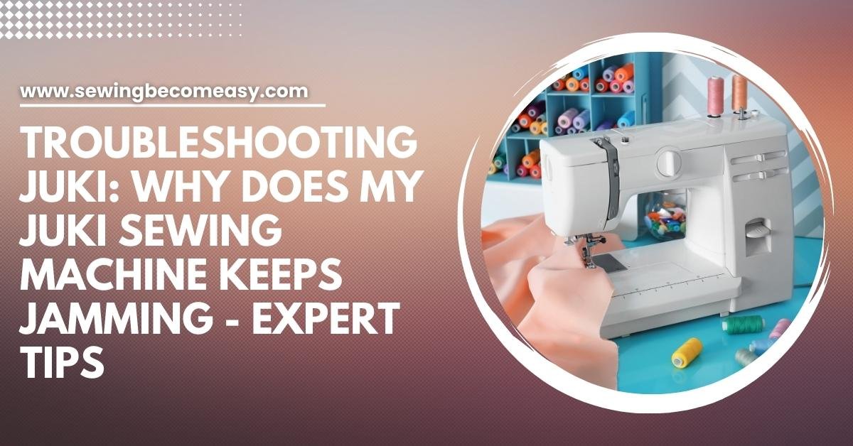 Why Does My Juki Sewing Machine Keeps Jamming