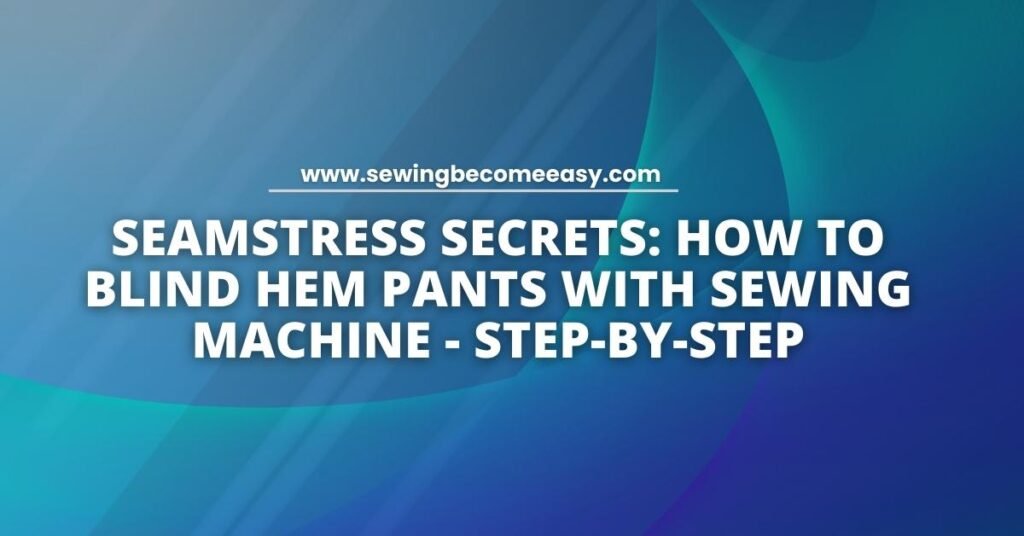 How to Blind Hem Pants with Sewing Machine