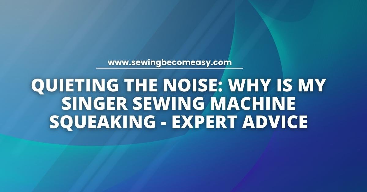 Why Is My Singer Sewing Machine Squeaking