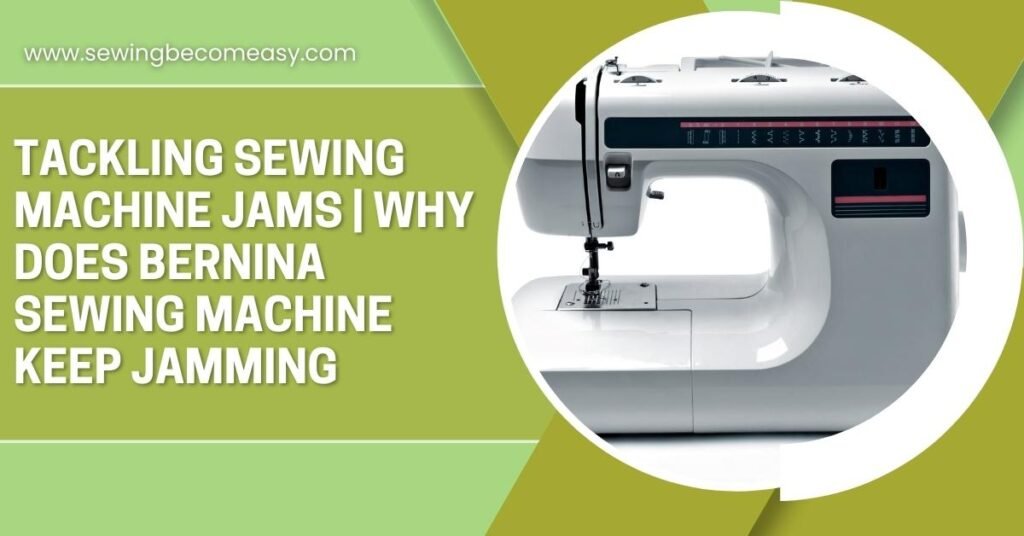 Why Does Bernina Sewing Machine Keep Jamming