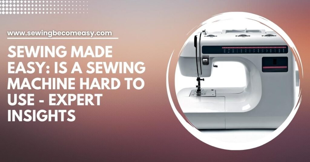 Is a Sewing Machine Hard to Use