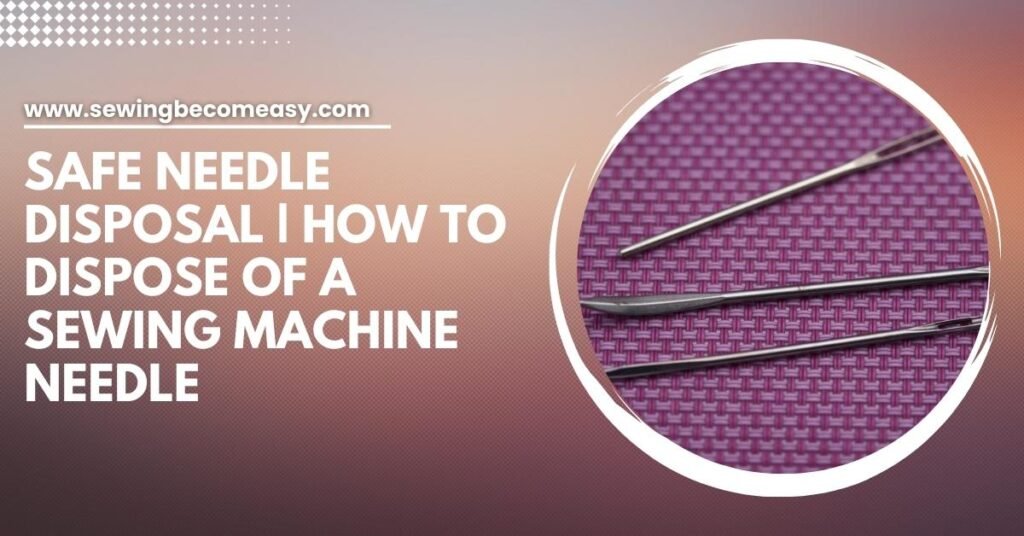 How to Dispose of a Sewing Machine Needle