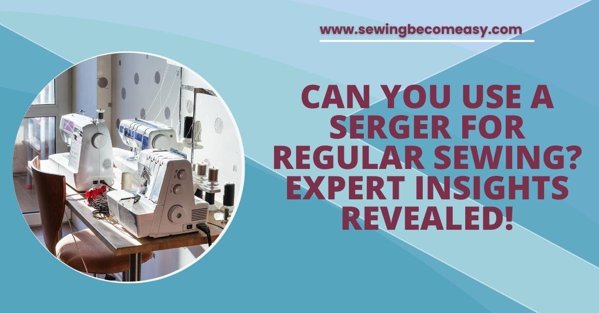 Can You Use a Serger for Regular Sewing