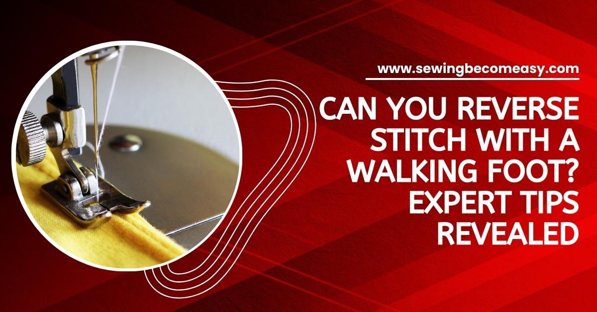 Can You Reverse Stitch With a Walking Foot