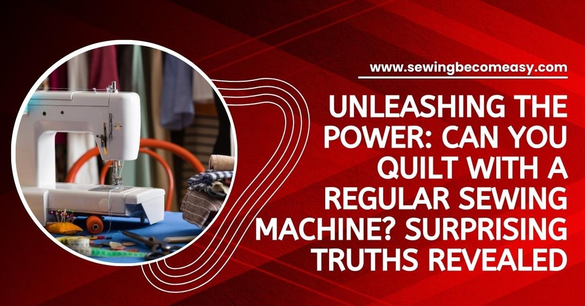 Can You Quilt With a Regular Sewing Machine