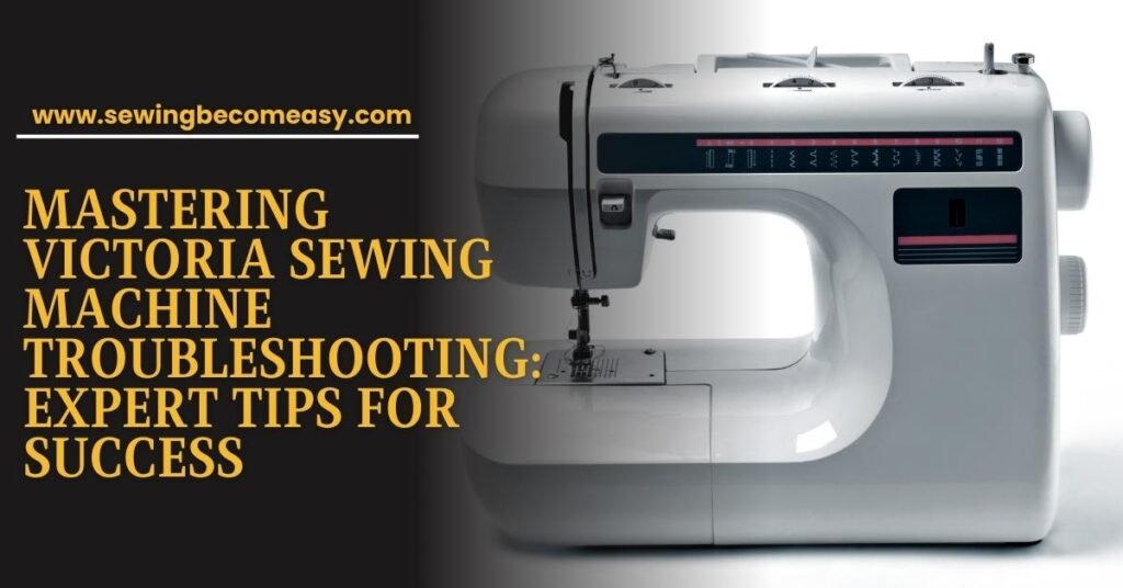 Mastering Victoria Sewing Machine Troubleshooting