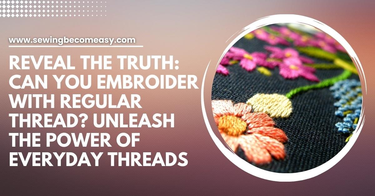 Can You Embroider With Regular Thread