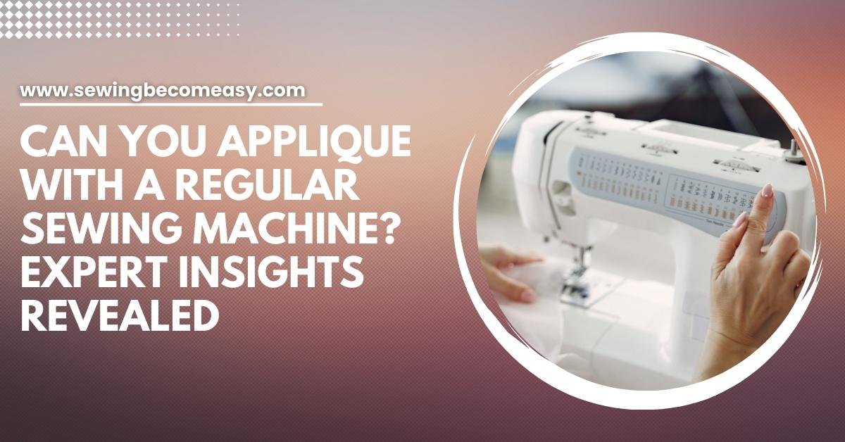 Can You Applique With a Regular Sewing Machine