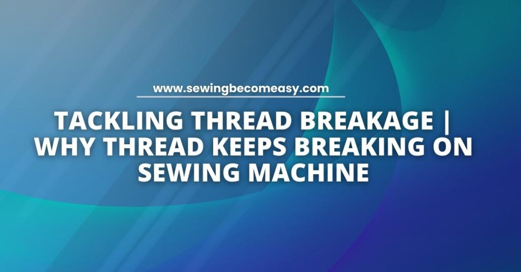 Why Thread Keeps Breaking on Sewing Machine