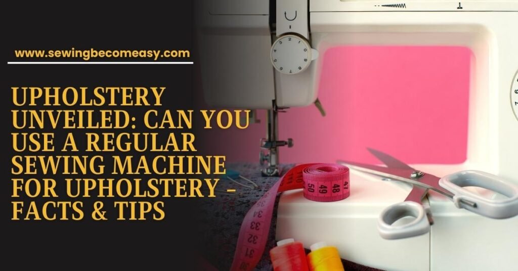 Can You Use a Regular Sewing Machine for Upholstery