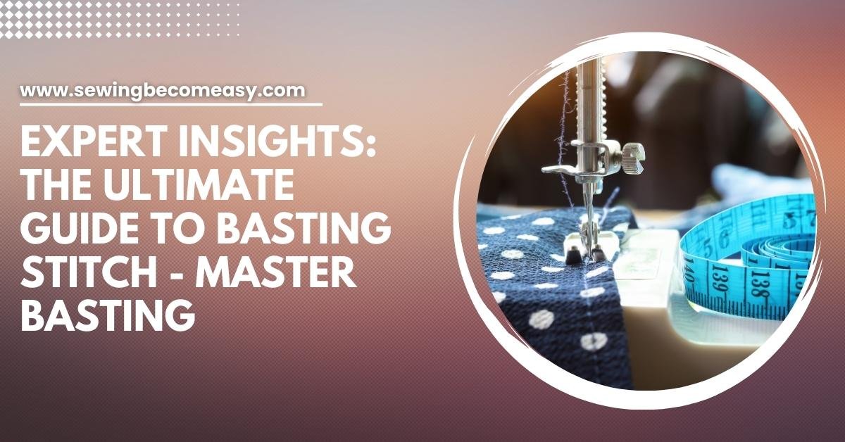 The Ultimate Guide to Basting Stitch