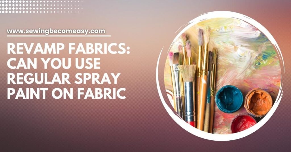 Can You Use Regular Spray Paint on Fabric