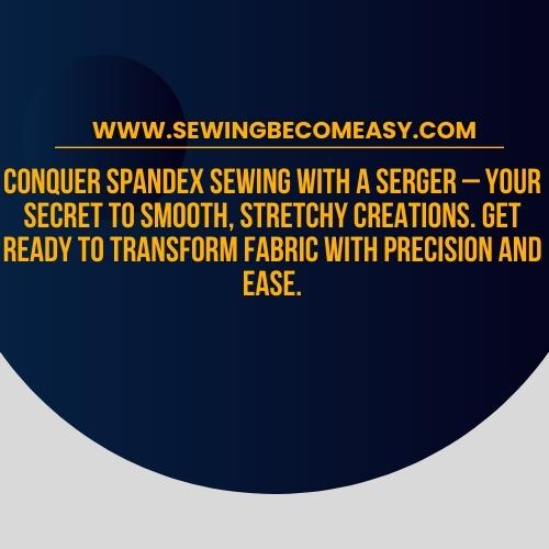 Mastering Spandex: How to Sew Spandex With a Serger