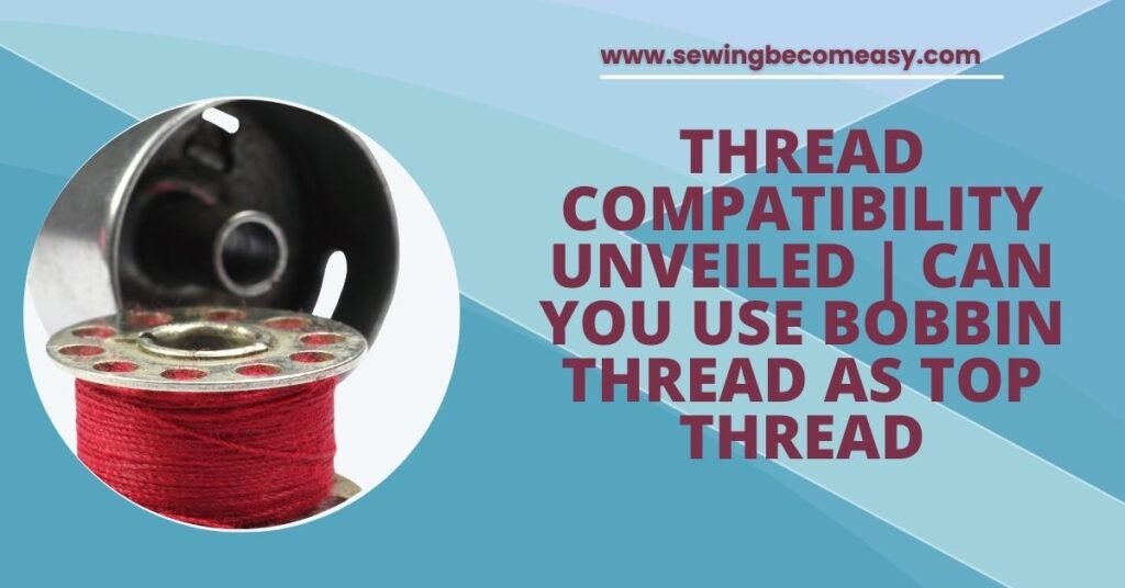 Can You Use Bobbin Thread as Top Thread