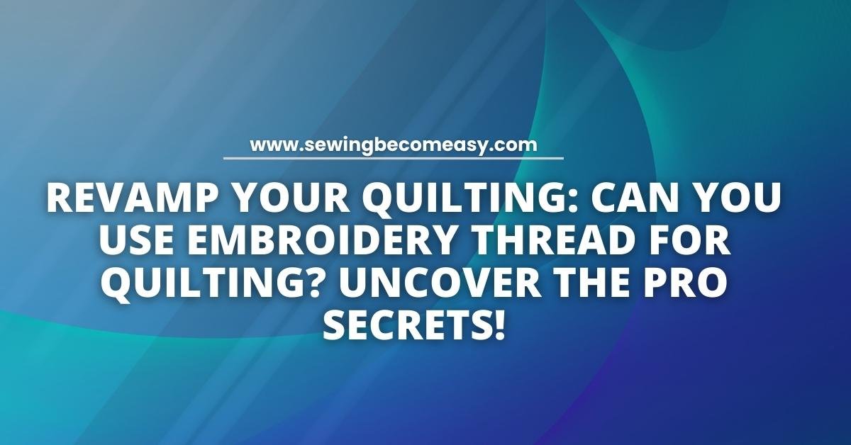 Can You Use Embroidery Thread For Quilting