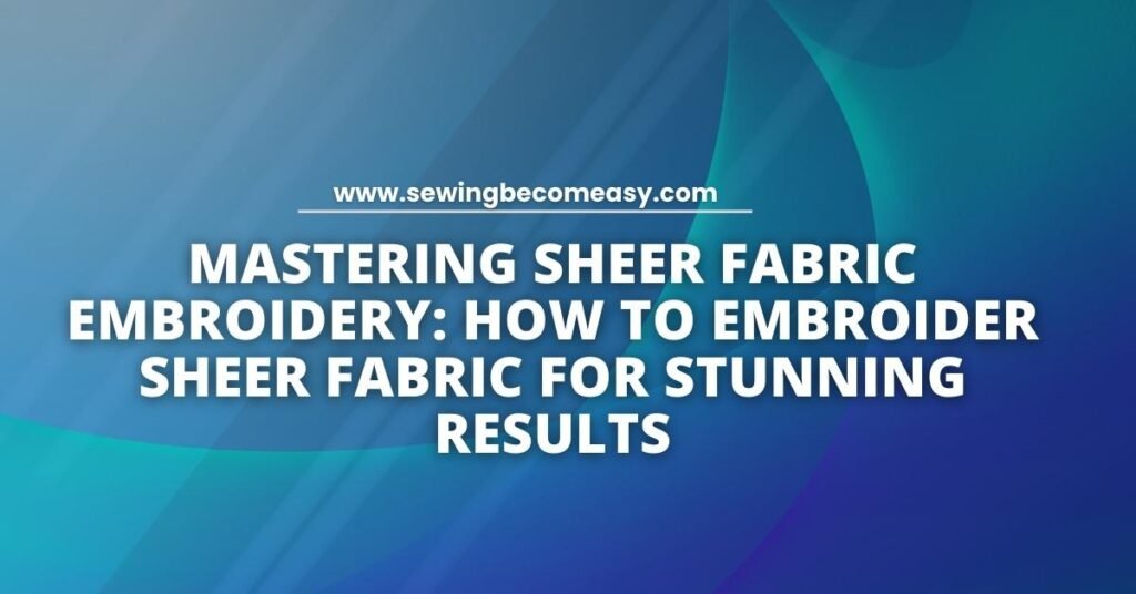 How to Embroider Sheer Fabric