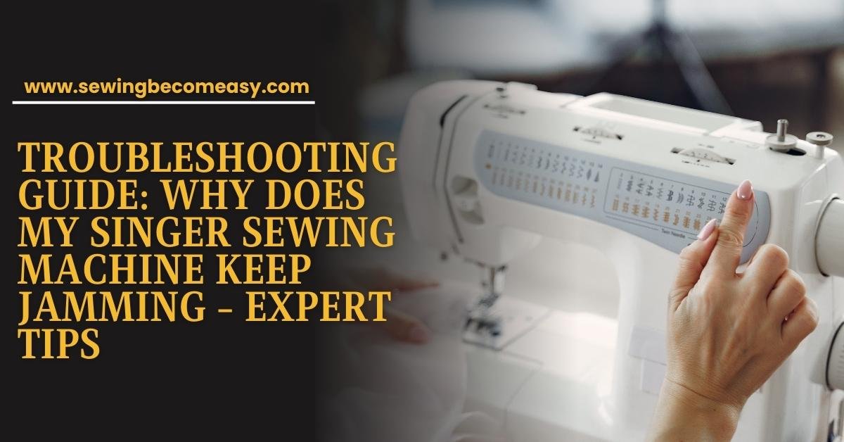 Why Does My Singer Sewing Machine Keep Jamming