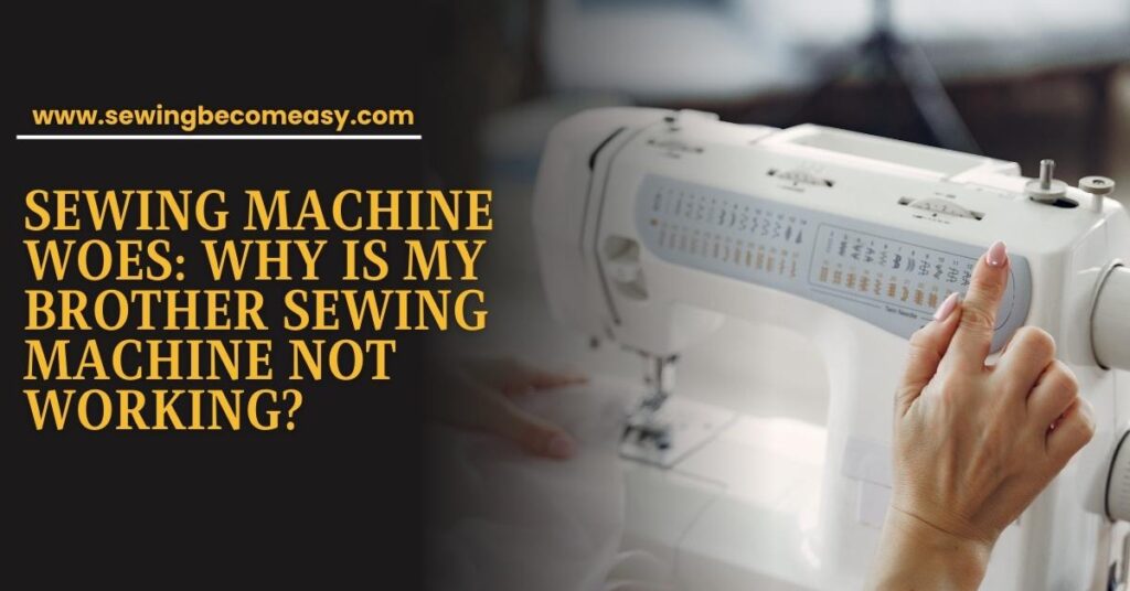Why Is My Brother Sewing Machine Not Working